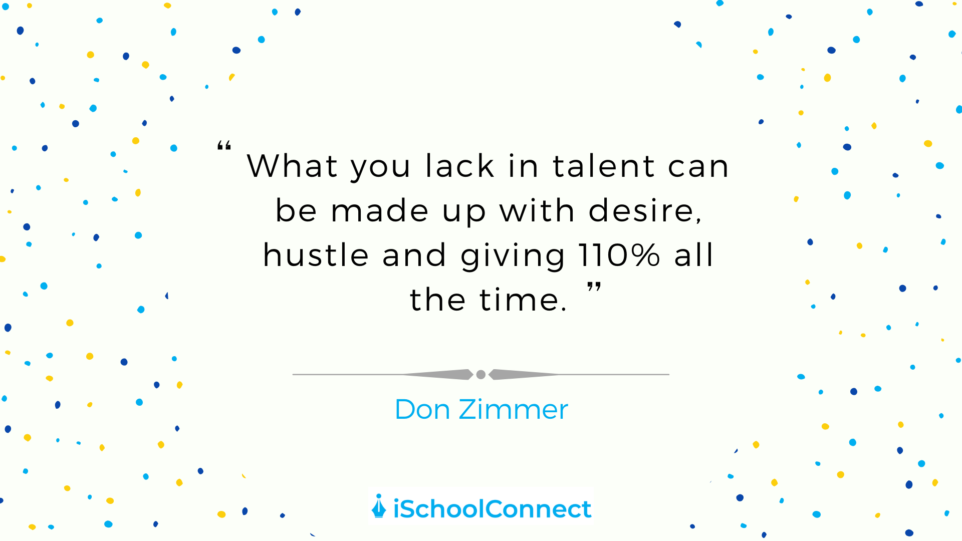 What You Lack In Talent Can Be Made Up With Desire, Hustle And Giving 110% All The Time.