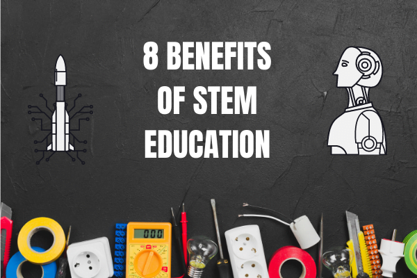Top 8 benefits of STEM education you should know