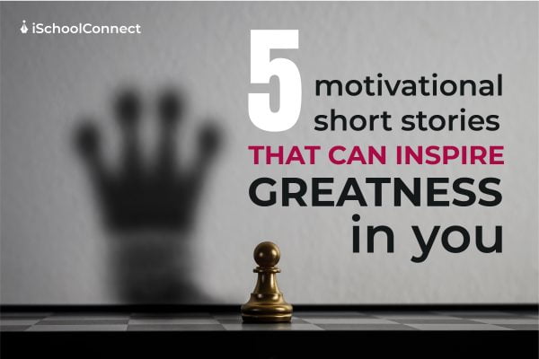 5 motivational short stories that can inspire greatness in you