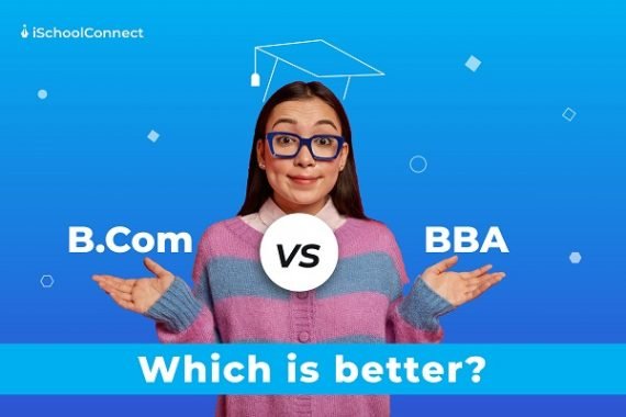 BCom Vs BBA: Which Is The Better Course To Pursue After 12th Grade?