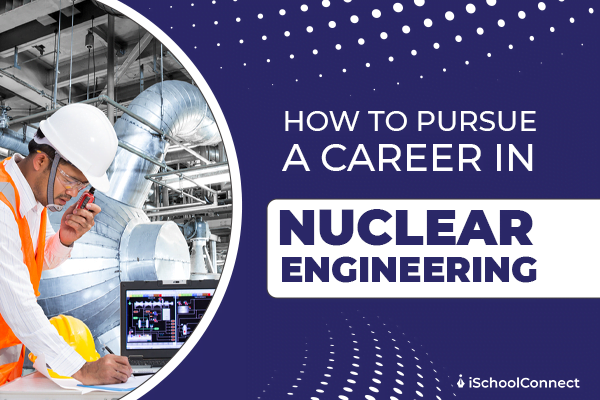 How to peruse career in nuclear engineering