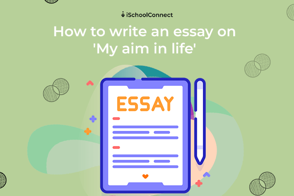 How to write the perfect "my aim in life" essay!