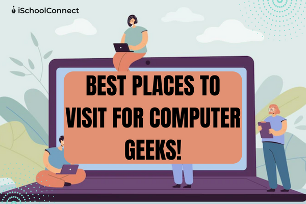 Top places for computer geeks to visit