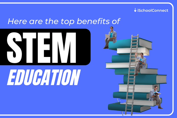 10 benefits of STEM education
