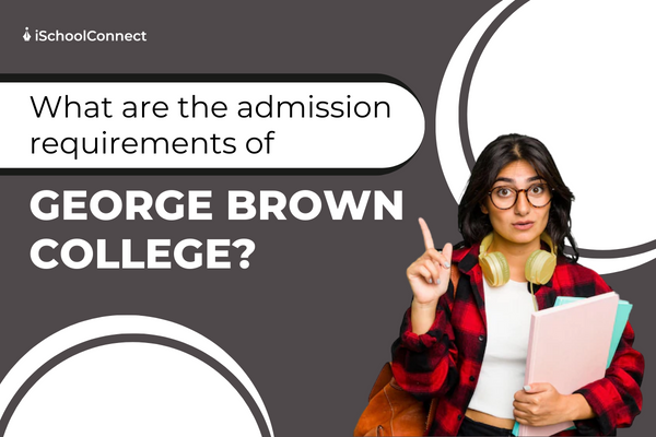 All about George Brown College admission requirement