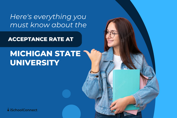 Michigan State University’s acceptance rate and more!