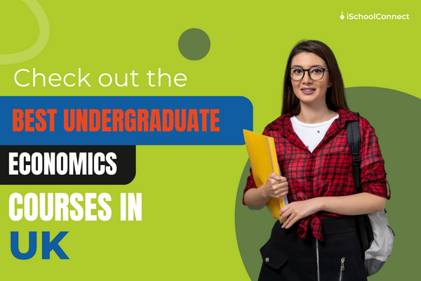 Your A to Z guide to pursuing undergraduate economics courses in UK!