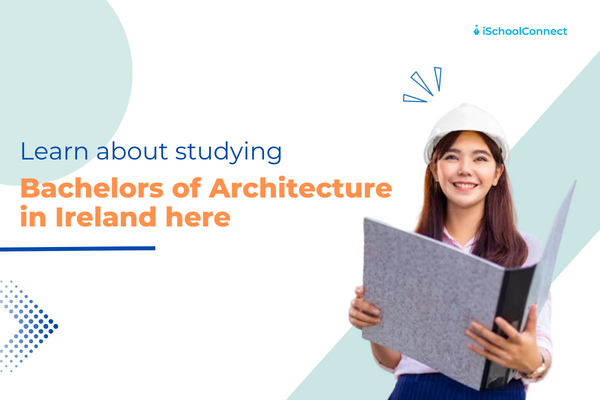 All you need to know about Bachelors of Architecture in Ireland