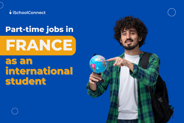 Here’s everything you know about part-time jobs in France for international students!