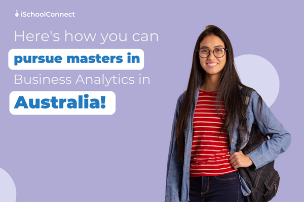 Here’s everything you should know about pursuing a Master's in Business Analytics in Australia!
