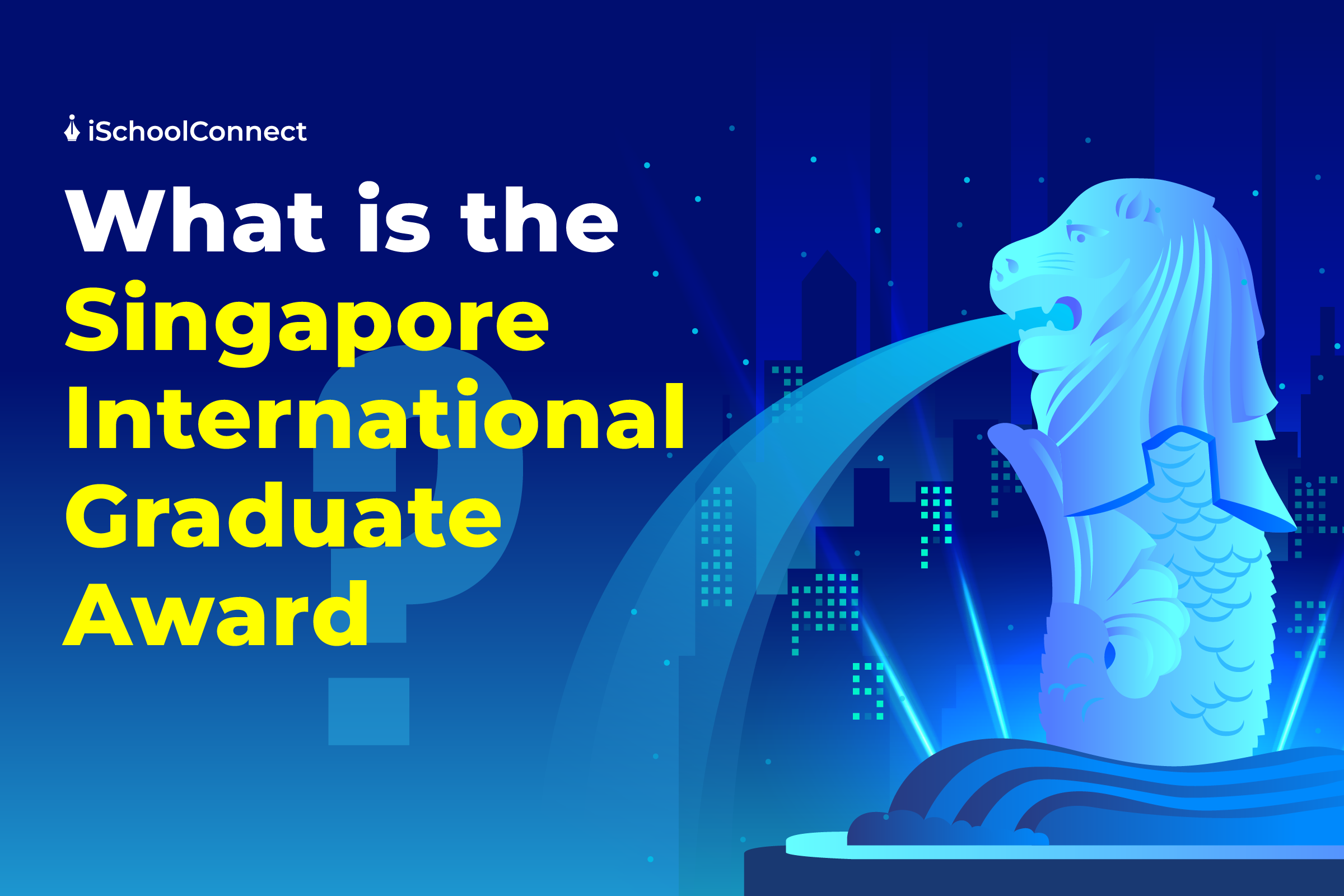 Your handy guide to the Singapore International Graduate Award (SINGA) for Indians